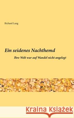 Ein seidenes Nachthemd: Ihre Welt war auf Wandel nicht angelegt Lang, Richard 9783749783649 Tredition Gmbh - książka