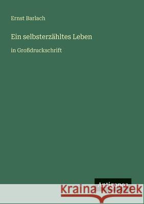 Ein selbsterz?hltes Leben: in Gro?druckschrift Ernst Barlach 9783566022495 Antigonos Verlag - książka