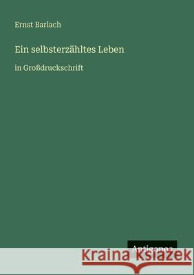 Ein selbsterz?hltes Leben: in Gro?druckschrift Ernst Barlach 9783566064457 Antigonos Verlag - książka