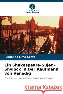 Ein Shakespeare-Sujet - Shylock in Der Kaufmann von Venedig Costa, Fernando Lima 9786208663551 Verlag Unser Wissen - książka