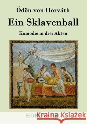 Ein Sklavenball: Komödie in drei Akten Ödön Von Horváth 9783843076197 Hofenberg - książka