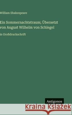 Ein Sommernachtstraum; ?bersetzt von August Wilhelm von Schlegel: in Gro?druckschrift William Shakespeare 9783563276143 Antigonos Verlag - książka