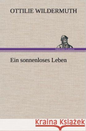Ein sonnenloses Leben Wildermuth, Ottilie 9783847263876 TREDITION CLASSICS - książka
