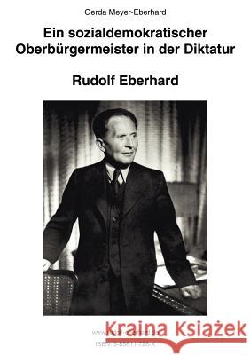 Ein sozialdemokratischer Oberbürgermeister in der Diktatur Meyer-Eberhard, Gerda 9783898117265 Books on Demand - książka