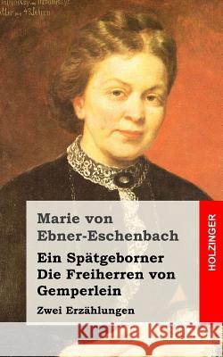Ein Spätgeborner / Die Freiherren von Gemperlein: Zwei Erzählungen Von Ebner-Eschenbach, Marie 9781482380781 Createspace - książka