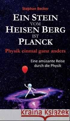 Ein Stein vom Heisen Berg ist Planck: Physik einmal ganz anders Stephan Becker 9783347282780 Tredition Gmbh - książka