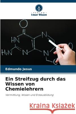 Ein Streifzug durch das Wissen von Chemielehrern Jesus, Edmundo 9786208733049 Verlag Unser Wissen - książka