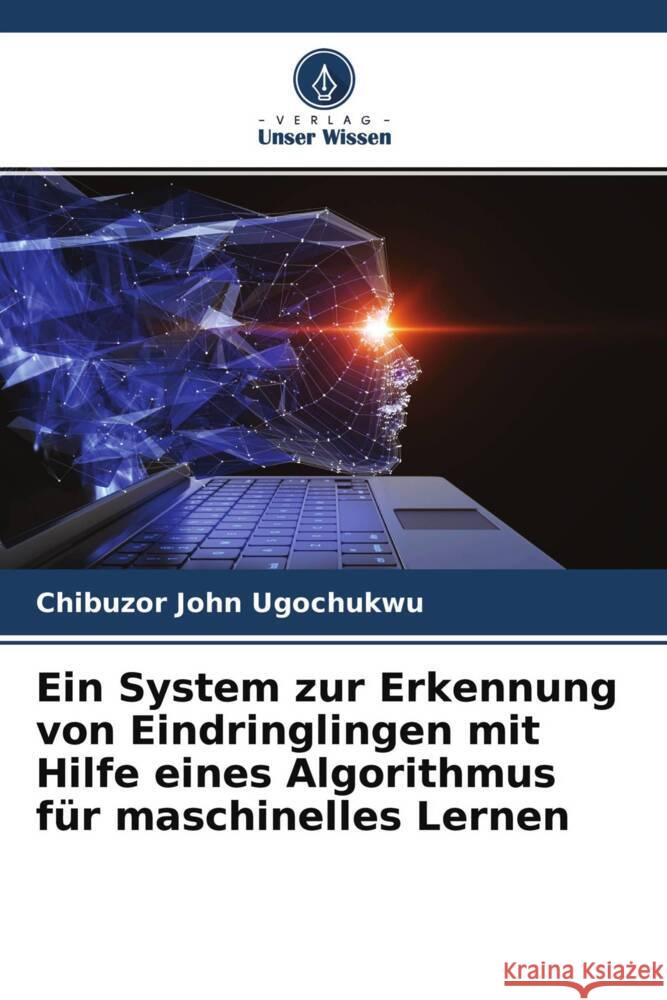 Ein System zur Erkennung von Eindringlingen mit Hilfe eines Algorithmus für maschinelles Lernen Ugochukwu, Chibuzor John 9786204250519 Verlag Unser Wissen - książka