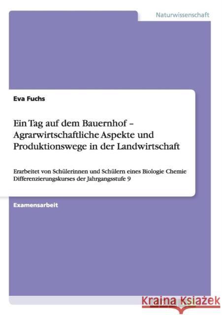 Ein Tag auf dem Bauernhof - Agrarwirtschaftliche Aspekte und Produktionswege in der Landwirtschaft: Erarbeitet von Schülerinnen und Schülern eines Bio Fuchs, Eva 9783640501656 Grin Verlag - książka