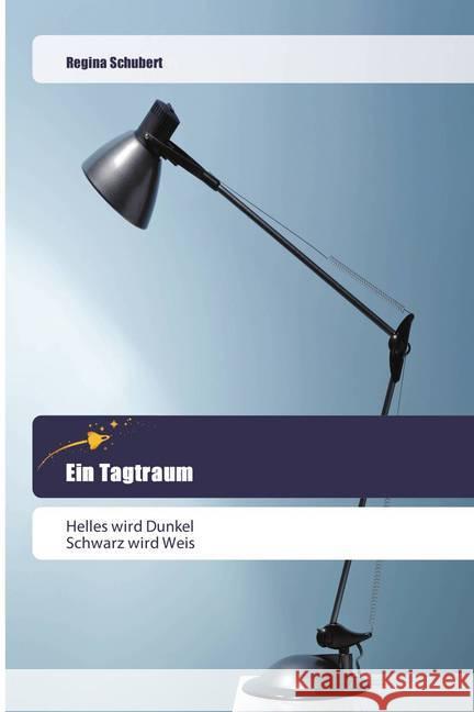 Ein Tagtraum : Helles wird Dunkel Schwarz wird Weis Schubert, Regina 9786202443869 Goldene Rakete - książka