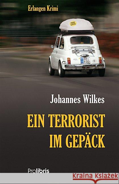 Ein Terrorist im Gepäck : Erlangen Krimi Wilkes, Johannes 9783954750740 Prolibris Verlag Rolf Wagner - książka