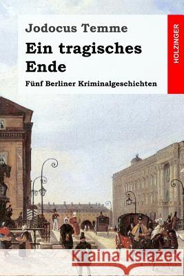 Ein tragisches Ende: Fünf Berliner Kriminalgeschichten Temme, Jodocus 9781986923613 Createspace Independent Publishing Platform - książka