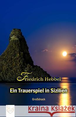 Ein Trauerspiel in Sizilien (Großdruck) Hebbel, Friedrich 9781542315722 Createspace Independent Publishing Platform - książka