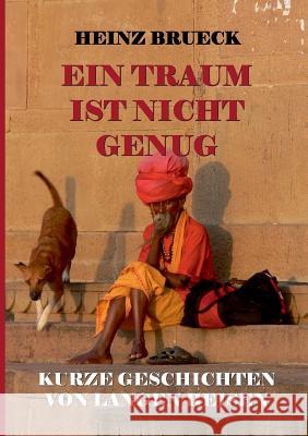Ein Traum ist nicht genug: Kurze Geschichten von langen Reisen Heinz Brueck 9783746058405 Books on Demand - książka