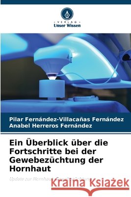Ein Überblick über die Fortschritte bei der Gewebezüchtung der Hornhaut Fernández-Villacañas Fernández, Pilar, Herreros Fernandez, Anabel 9786209348280 Verlag Unser Wissen - książka
