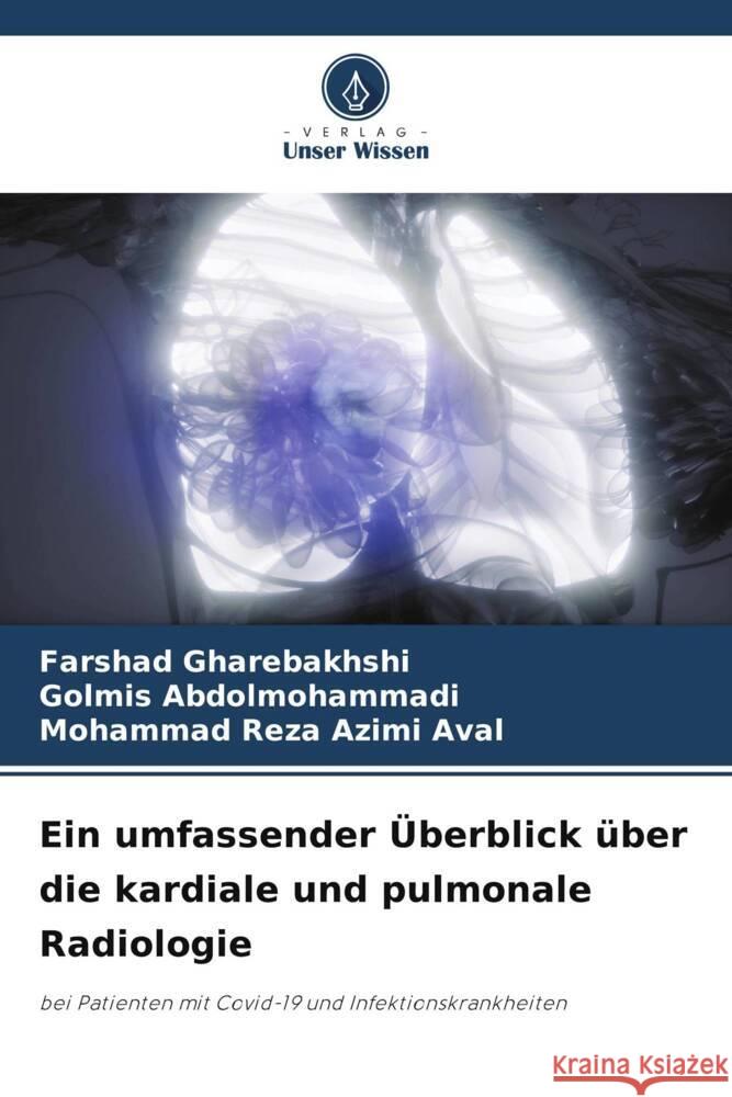 Ein umfassender ?berblick ?ber die kardiale und pulmonale Radiologie Farshad Gharebakhshi Golmis Abdolmohammadi Mohammad Reza Azimi Aval 9786207391776 Verlag Unser Wissen - książka