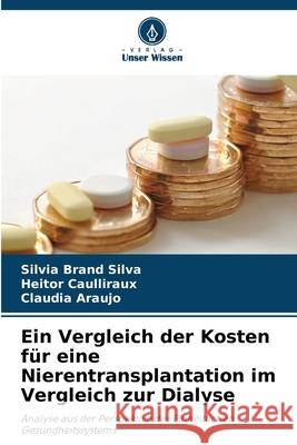Ein Vergleich der Kosten für eine Nierentransplantation im Vergleich zur Dialyse Brand Silva, Silvia, Caulliraux, Heitor, Araújo, Claudia 9786206842781 Verlag Unser Wissen - książka