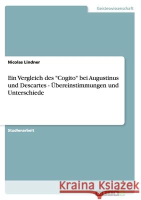 Ein Vergleich des Cogito bei Augustinus und Descartes - Übereinstimmungen und Unterschiede Lindner, Nicolas 9783640815302 Grin Verlag - książka