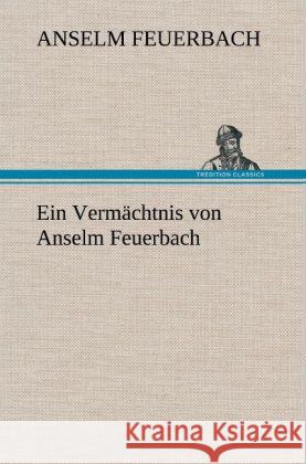 Ein Vermächtnis von Anselm Feuerbach Feuerbach, Anselm 9783847248347 TREDITION CLASSICS - książka