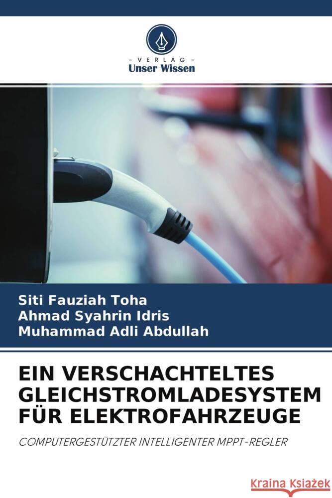 EIN VERSCHACHTELTES GLEICHSTROMLADESYSTEM FÜR ELEKTROFAHRZEUGE Toha, Siti Fauziah, Idris, Ahmad Syahrin, Abdullah, Muhammad Adli 9786204248943 Verlag Unser Wissen - książka