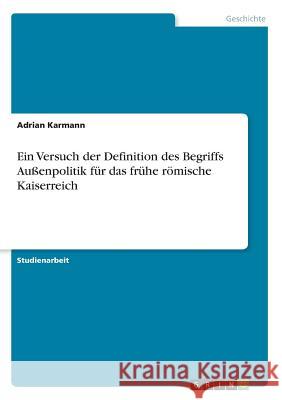 Ein Versuch der Definition des Begriffs Außenpolitik für das frühe römische Kaiserreich Adrian Karmann 9783668967212 Grin Verlag - książka