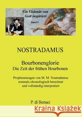 Ein Visionär von Gott inspiriert - Nostradamus: Bourbonenglorie P Di Benuci 9783751978606 Books on Demand - książka