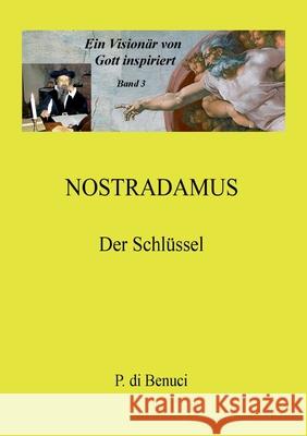 Ein Visionär von Gott inspiriert - Nostradamus: Der Schlüssel P Di Benuci 9783751994590 Books on Demand - książka