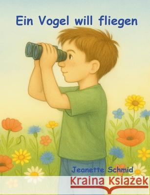 Ein Vogel will fliegen Jeanette Schmid 9783819282256 Bod - Books on Demand - książka