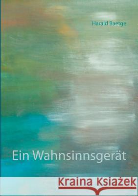 Ein Wahnsinnsgerät Harald Baetge 9783739213484 Books on Demand - książka