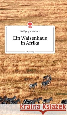 Ein Waisenhausin Afrika. Life is a Story - story.one Putz, Wolfgang Maria 9783990871591 Story.One Publishing - książka