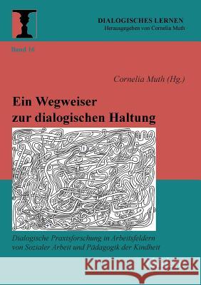 Ein Wegweiser zur dialogischen Haltung. Dialogische Praxisforschung in Arbeitsfeldern von Sozialer Arbeit und Pädagogik der Kindheit Lara Schlenkhoff, Cornelia Muth 9783838205205 Ibidem Press - książka