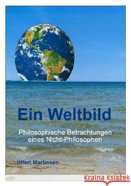 Ein Weltbild : Philosophische Betrachtungen eines Nicht-Philosophen Martinsen, Ulfert 9783746710273 epubli - książka