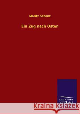 Ein Zug nach Osten Schanz, Moritz 9783846010464 Salzwasser-Verlag Gmbh - książka