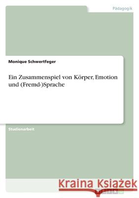 Ein Zusammenspiel von Körper, Emotion und (Fremd-)Sprache Monique Schwertfeger 9783640366590 Grin Verlag - książka