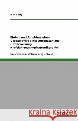 Einbau und Anschluss eines Verdampfers einer Autogasanlage (Unterweisung Kraftfahrzeugmechatroniker / -in) Marcel Sieg 9783638598538 Grin Verlag - książka