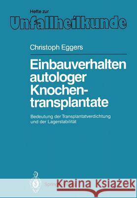 Einbauverhalten autologer Knochentransplantate: Bedeutung der Transplantatverdichtung und der Lagerstabilität Christoph Eggers 9783540505143 Springer-Verlag Berlin and Heidelberg GmbH &  - książka