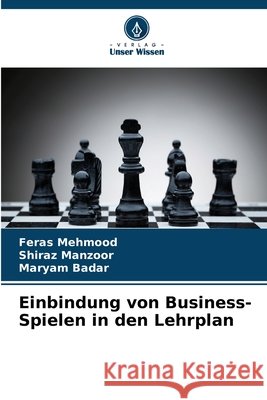 Einbindung von Business-Spielen in den Lehrplan Feras Mehmood Shiraz Manzoor Maryam Badar 9786630184273 Verlag Unser Wissen - książka
