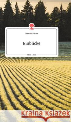 Einblicke. Life is a Story - story.one Hannes Zeisler 9783990877517 Story.One Publishing - książka