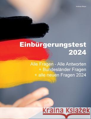 Einb?rgerungstest 2024 - Alle Fragen - Alle Antworten: + Bundesl?nder Fragen + alle neuen Fragen 2024 Andreas Meyer 9783759767813 Bod - Books on Demand - książka