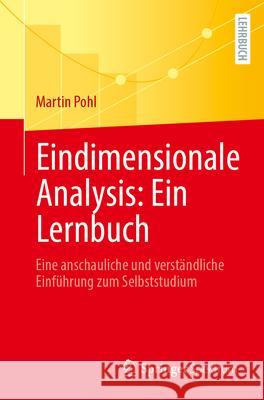 Eindimensionale Analysis: Ein Lernbuch: Eine Anschauliche Und Verst?ndliche Einf?hrung Zum Selbststudium Martin Pohl 9783662724538 Springer Spektrum - książka