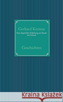Eine abgedrehte Schiebung am Rande der Galaxie: Geschichten Kemme, Gerhard 9783837090024 Bod - książka