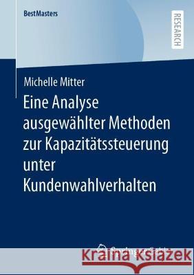 Eine Analyse Ausgewählter Methoden Zur Kapazitätssteuerung Unter Kundenwahlverhalten Mitter, Michelle 9783658400965 Springer Gabler - książka