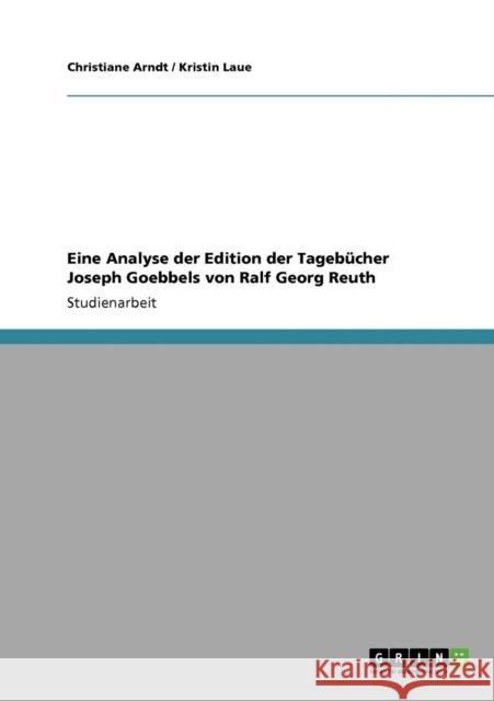 Eine Analyse der Edition der Tagebücher Joseph Goebbels von Ralf Georg Reuth Arndt, Christiane 9783640422524 GRIN Verlag - książka