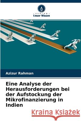 Eine Analyse der Herausforderungen bei der Aufstockung der Mikrofinanzierung in Indien Azizur Rahman 9786202761758 Verlag Unser Wissen - książka