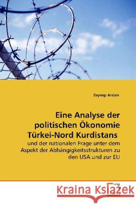 Eine Analyse der politischen Ökonomie Türkei-Nord Kurdistans : und der nationalen Frage unter dem Aspekt der  Abhängigkeitsstrukturen zu den USA und zur EU Arslan, Zeynep   9783639155044 VDM Verlag Dr. Müller - książka
