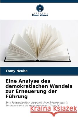Eine Analyse des demokratischen Wandels zur Erneuerung der Führung Tomy Ncube 9786204146386 Verlag Unser Wissen - książka
