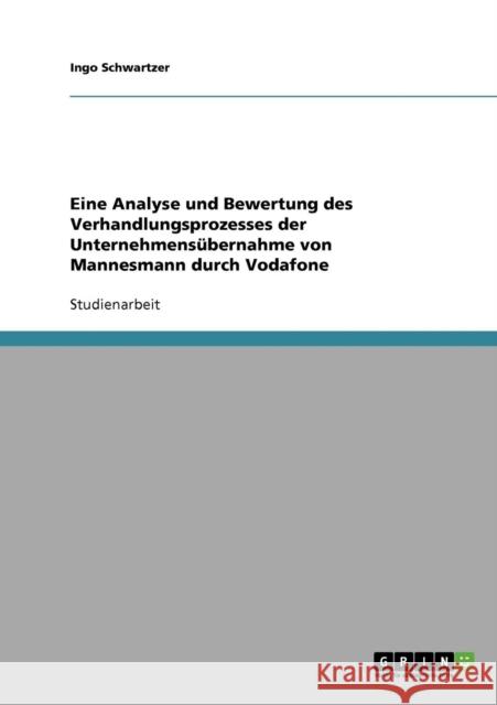 Eine Analyse und Bewertung des Verhandlungsprozesses der Unternehmensübernahme von Mannesmann durch Vodafone Schwartzer, Ingo 9783638854047 Grin Verlag - książka