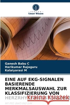 Eine Auf Ekg-Signalen Basierende Merkmalsauswahl Zur Klassifizierung Von Herzrhythmusstörungen Ganesh Babu C, Harikumar Rajaguru, Kalaiyarasi M 9786203994759 Verlag Unser Wissen - książka