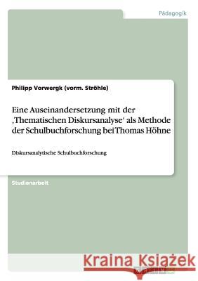 Eine Auseinandersetzung mit der 'Thematischen Diskursanalyse' als Methode der Schulbuchforschung bei Thomas Höhne: Diskursanalytische Schulbuchforschu Vorwergk (Vorm Ströhle), Philipp 9783668033313 Grin Verlag - książka