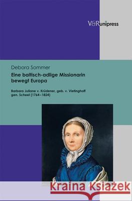 Eine Baltisch-Adlige Missionarin Bewegt Europa: Barbara Juliane V. Krudener, Geb. V. Vietinghoff Gen. Scheel (1764-1824) Sommer, Debora 9783847101499 V&r Unipress - książka